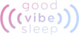 Good Vibe Sleep